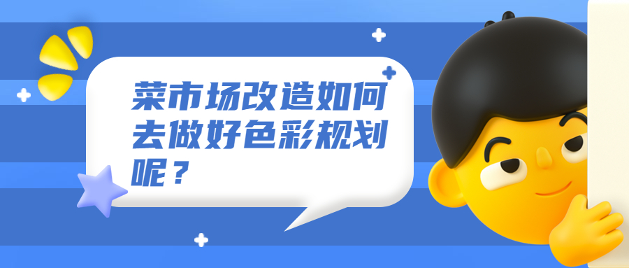 菜市場(chǎng)改造如何去做好色彩規(guī)劃呢？