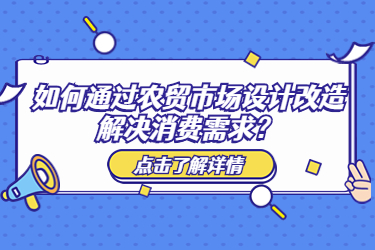 如何通過農貿市場設計改造解決消費需求？